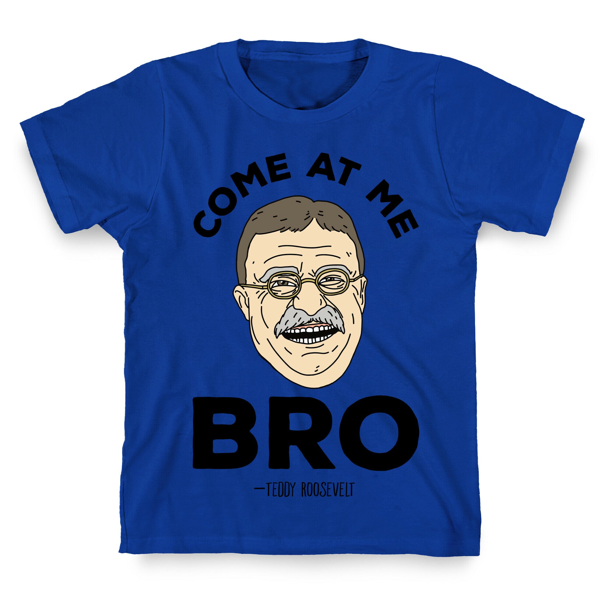Come At Me Bro - Teddy Roosevelt T-Shirt